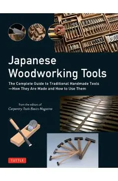 Japanese Woodworking Tools: The Complete Guide to Traditional Handmade Tools - How They Are Made and How to Use Them - Carpentry Tools Basics Magazine