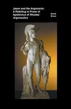 Jason and the Argonauts: A Retelling in Prose of Apollonius of Rhodes' Argonautica, Paperback/David Bruce