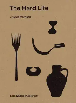 Jasper Morrison: The Hard Life, Hardcover/Jasper Morrison