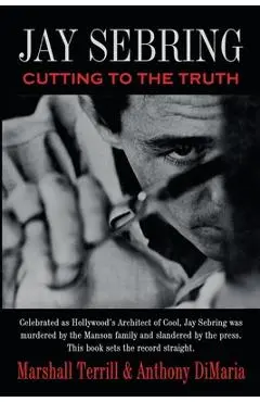 Jay Sebring: Cutting to the Truth - Marshall Terrill