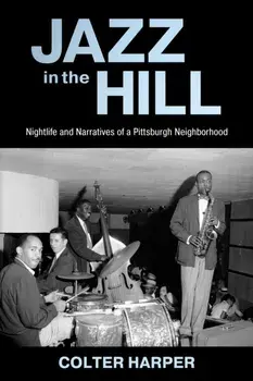 Jazz in the Hill. Nightlife and Narratives of a Pittsburgh Neighborhood, Paperback/Colter Harper