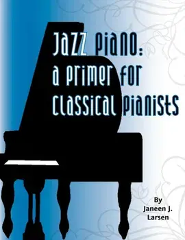 Jazz Piano: A Primer for Classical Pianists, Paperback/Janeen J. Larsen
