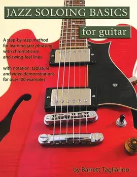 Jazz Soloing Basics for Guitar: A step-by-step method for learning jazz phrasing with chromaticism and swing-feel lines, Paperback/Barrett Tagliarino