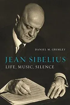 Jean Sibelius. Life, Music, Silence, Hardback/Daniel M. Grimley