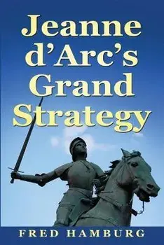 Jeanne d'Arc's Grand Strategy, Paperback/Fred Hamburg