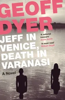 Jeff in Venice, Death in Varanasi, Paperback/Geoff Dyer