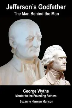 Jefferson's Godfather, the Man Behind the Man: George Wythe, Mentor to the Founding Fathers, Paperback/Suzanne Harman Munson