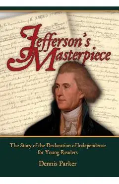 Jefferson's Masterpiece: The Story of the Declaration of Independence for Young Readers - Dennis Parker