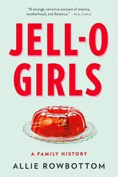 Jell-O Girls: A Family History, Paperback/Allie Rowbottom