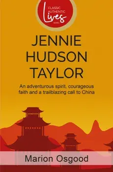 Jennie Hudson Taylor. An adventurous spirit, courageous faith and a trailblazing call to China, Paperback/***