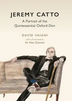 Jeremy Catto. A Portrait of the Quintessential Oxford Don, Hardback/Sir Alan Duncan