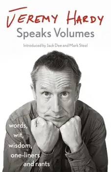 Jeremy Hardy Speaks Volumes. words, wit, wisdom, one-liners and rants, Hardback/Jeremy Hardy