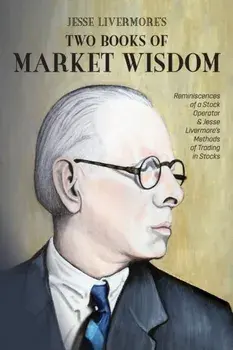 Jesse Livermore's Two Books of Market Wisdom: Reminiscences of a Stock Operator & Jesse Livermore's Methods of Trading in Stocks, Paperback/Jesse Lauriston Livermore