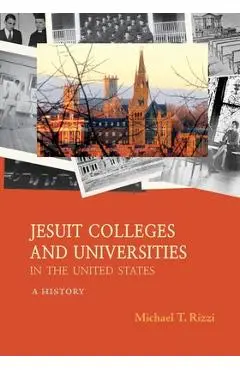 Jesuit Colleges and Universities in the United States: A History - Michael T. Rizzi