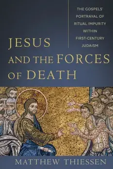 Jesus and the Forces of Death: The Gospels' Portrayal of Ritual Impurity Within First-Century Judaism, Paperback/Matthew Thiessen
