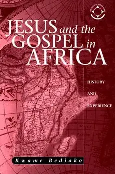 Jesus and the Gospel in Africa: History and Experience, Paperback/Kwame Bediako