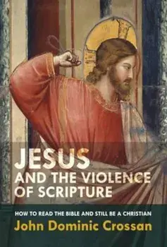 Jesus and the Violence of Scripture, Paperback/John Dominic Crossan