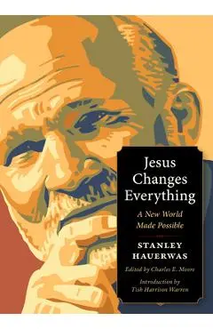 Jesus Changes Everything: A New World Made Possible - Stanley Hauerwas