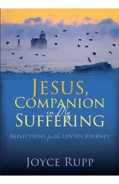 Jesus, Companion in My Suffering: Reflections for the Lenten Journey - Joyce Rupp