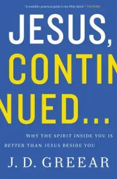Jesus, Continued: Why the Spirit Inside You Is Better Than Jesus Beside You, Paperback/J. D. Greear