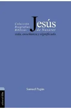 Jesús de Nazaret: Vida, enseñanza y significado - Samuel Pagán