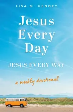 Jesus Every Day, Jesus Every Way: A Weekly Devotional - Lisa M. Hendey