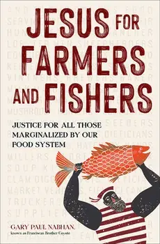 Jesus for Farmers and Fishers: Justice for All Those Marginalized by Our Food System, Hardcover/Gary Paul Nabhan