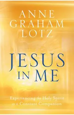 Jesus in Me: Experiencing the Holy Spirit as a Constant Companion - Anne Graham Lotz