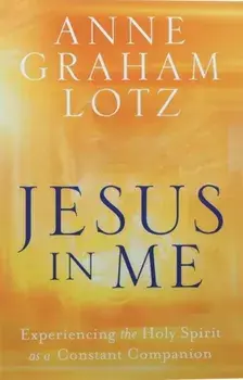 Jesus in Me. Experiencing the Holy Spirit as a Constant Companion, Paperback/Anne Graham Lotz