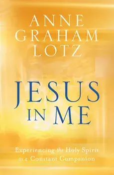 Jesus in Me: Experiencing the Holy Spirit as a Constant Companion, Paperback/Anne Graham Lotz