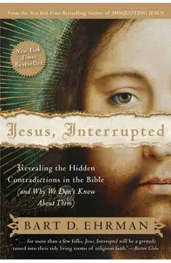 Jesus, Interrupted: Revealing the Hidden Contradictions in the Bible (and Why We Don't Know about Them) - Bart D. Ehrman