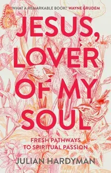 Jesus, Lover of My Soul. Fresh Pathways to Spiritual Passion, Paperback/Julian Hardyman