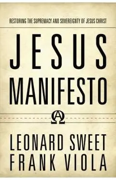 Jesus Manifesto: Restoring the Supremacy and Sovereignty of Jesus Christ - Leonard Sweet