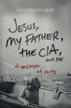 Jesus, My Father, the CIA, and Me: A Memoir...of Sorts, Paperback/Ian Morgan Cron