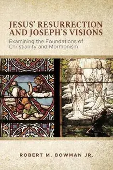 Jesus' Resurrection and Joseph's Visions: Examining the Foundations of Christianity and Mormonism, Paperback/Robert M. Bowman Jr