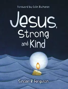 Jesus, Strong and Kind, Hardback/Sinclair B. Ferguson