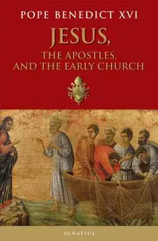 Jesus, the Apostles, and the Early Church, Paperback/Pope Emeritus Benedict XVI
