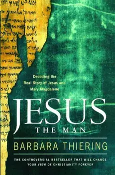 Jesus the Man: Decoding the Real Story of Jesus and Mary Magdalene, Paperback/Barbara Thiering