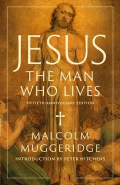 Jesus, the Man Who Lives - Malcolm Muggeridge