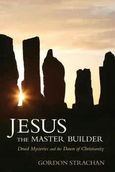 Jesus the Master Builder. Druid Mysteries and the Dawn of Christianity, Paperback/Dr. Gordon Strachan