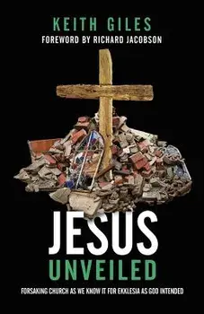 Jesus Unveiled: Forsaking Church as We Know It for Ekklesia as God Intended, Paperback/Keith Giles