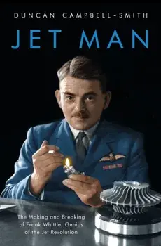 Jet Man. The Making and Breaking of Frank Whittle, Genius of the Jet Revolution, Paperback/Duncan Campbell-Smith
