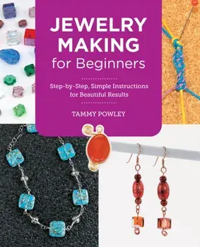 Jewelry Making for Beginners. Step-by-Step, Simple Instructions for Beautiful Results, Paperback/Tammy Powley