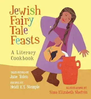 Jewish Fairy Tale Feasts: A Literary Cookbook, Paperback/Jane Yolen