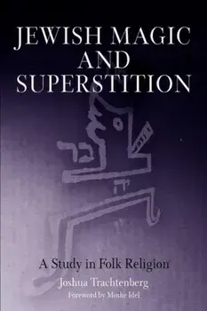 Jewish Magic and Superstition. A Study in Folk Religion, Paperback/Joshua Trachtenberg