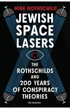 Jewish Space Lasers: The Rothschilds and 200 Years of Conspiracy Theories - Mike Rothschild