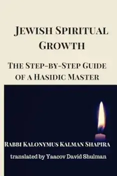 Jewish Spiritual Growth: The Step-By-Step Guide of a Hasidic Master, Paperback/Rabb Kalonymus Kalman Shapira