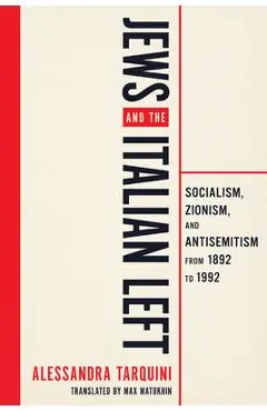 Jews and the Italian Left: Socialism, Zionism, and Antisemitism from 1892 to 1992. - Alessandra Tarquini