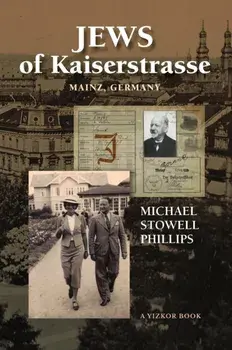 Jews of Kaiserstrasse - Mainz, Germany, Hardcover/Michael S. Phillips