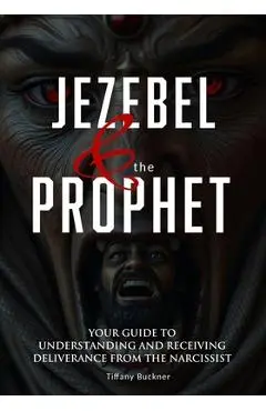 Jezebel & the Prophet: Your Guide to Understanding and Receiving Deliverance from the Narcissist - Tiffany Buckner
